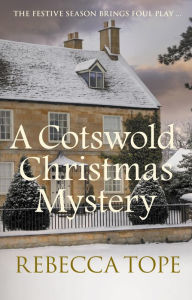 Title: A Cotswold Christmas Mystery: The intriguing cozy crime series, Author: Rebecca Tope