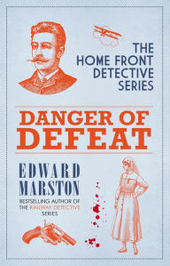 Title: Danger of Defeat: The compelling WWI murder mystery series, Author: Edward Marston