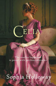 Title: Celia: A classic Regency romance in the spirit of Georgette Heyer, Author: Sophia Holloway