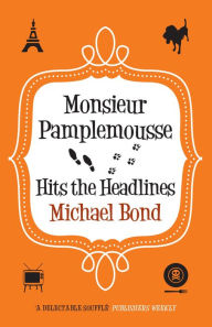 Title: Monsieur Pamplemousse Hits the Headlines: The charming crime caper, Author: Michael Bond
