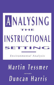 Title: Analysing the Instructional Setting: A Guide for Course Designers / Edition 1, Author: Martin Tessmer