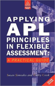 Title: Applying APL Principles in Flexible Assessment: A Practical Guide / Edition 1, Author: Cathy Cook