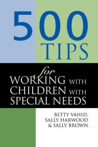 Title: 500 Tips for Working with Children with Special Needs, Author: Sally Brown