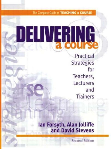 Delivering a Course: Practical Strategies for Teachers, Lecturers and Trainers / Edition 2