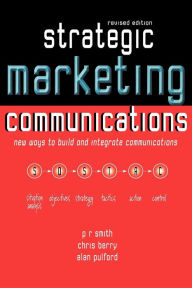 Title: Strategic Marketing Communications: New Ways to Build and Integrate Communications, Author: Paul R Smith