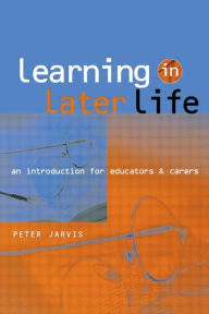 Title: Learning in Later Life: An Introduction for Educators and Carers / Edition 1, Author: Peter Jarvis