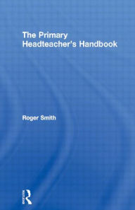 Title: The Primary Headteacher's Handbook, Author: Roger Smith