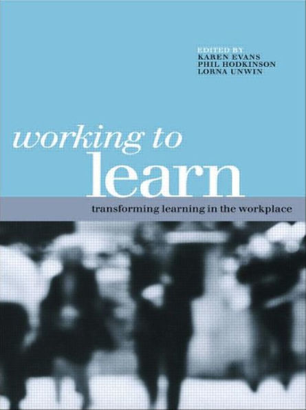 Working to Learn: Transforming Learning in the Workplace / Edition 1