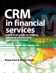 Title: CRM in Financial Services: A Practical Guide to Making Customer Relationship Management Work, Author: Bryan Foss