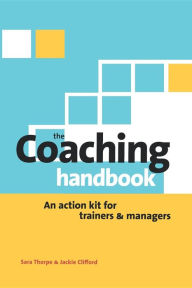 Title: The Coaching Handbook: An Action Kit for Trainers and Managers / Edition 1, Author: Sara Thorpe