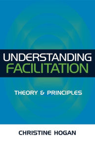 Title: Understanding Facilitation: Theory & Principles, Author: Christine Hogan