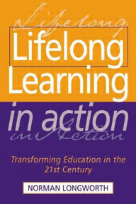 Title: Lifelong Learning in Action: Transforming Education in the 21st Century / Edition 1, Author: Norman Longworth