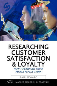 Title: Researching Customer Satisfaction & Loyalty: How to Find Out What People Really Think, Author: Paul Szwarc