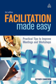 Title: Facilitation Made Easy: Practical Tips to Improve Meetings and Workshops, Author: Esther Cameron