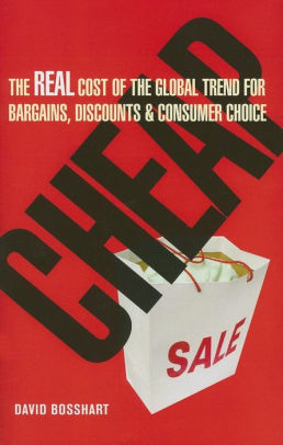 Cheap: The Real Cost of the Global Trend for Bargains, Discounts & Customer Choice
