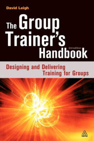 Title: The Group Trainer's Handbook: Designing and Delivering Training for Groups / Edition 3, Author: David Leigh