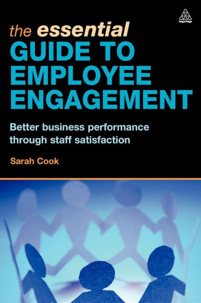 The Essential Guide to Employee Engagement: Better Business Performance through Staff Satisfaction