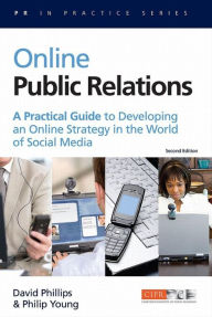 Title: Online Public Relations: A Practical Guide to Developing an Online Strategy in the World of Social Media / Edition 2, Author: Philip Young