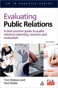 Title: Evaluating Public Relations: A Best Practice Guide to Public Relations Planning, Research and Evaluation / Edition 2, Author: Paul Noble