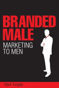 Title: Branded Male: Marketing to Men, Author: Mark Tungate