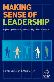 Title: Making Sense of Leadership: Exploring the Five Key Roles Used by Effective Leaders, Author: Esther Cameron