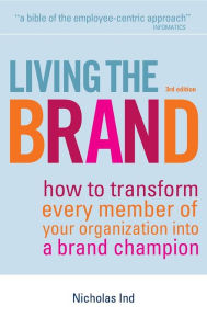 Title: Living the Brand: How to Transform Every Member of Your Organization into a Brand Champion, Author: Nicholas Ind