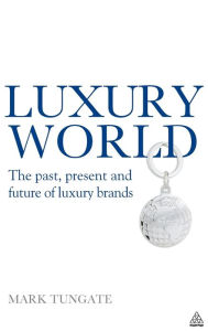 Title: Luxury World: The Past, Present and Future of Luxury Brands, Author: Mark Tungate