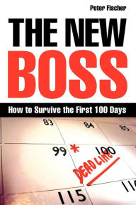 Title: The New Boss: How to Survive the First 100 Days, Author: Peter Fischer