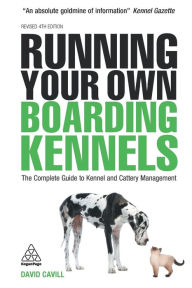 Title: Running Your Own Boarding Kennels: The Complete Guide to Kennel and Cattery Management, Author: David Cavill