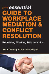 Title: The Essential Guide to Workplace Mediation and Conflict Resolution: Rebuilding Working Relationships, Author: Nora Doherty