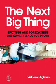 Title: The Next Big Thing: Spotting and Forecasting Consumer Trends for Profit / Edition 1, Author: William Higham