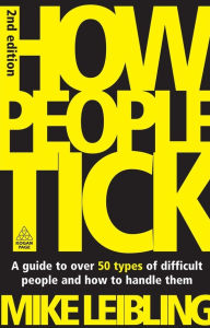 Title: How People Tick: A Guide to Over 50 Types of Difficult People and How to Handle Them / Edition 2, Author: Mike Leibling