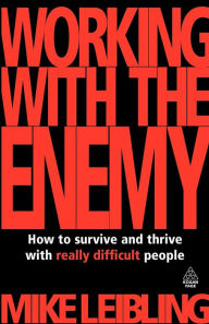 Title: Working with the Enemy: How to Survive and Thrive with Really Difficult People, Author: Mike Leibling