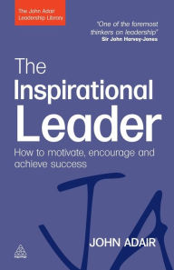 Title: The Inspirational Leader: How to Motivate, Encourage and Achieve Success, Author: John Adair