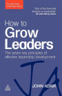 How to Grow Leaders: The Seven Key Principles of Effective Leadership Development