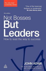 Title: Not Bosses But Leaders: How to Lead the Way to Success, Author: John Adair