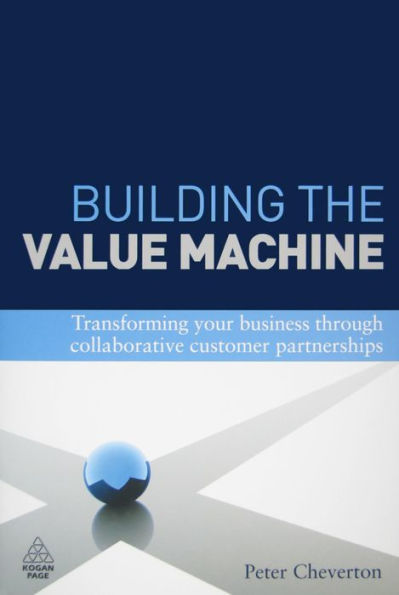 Building the Value Machine: Transforming Your Business Through Collaborative Customer Partnerships