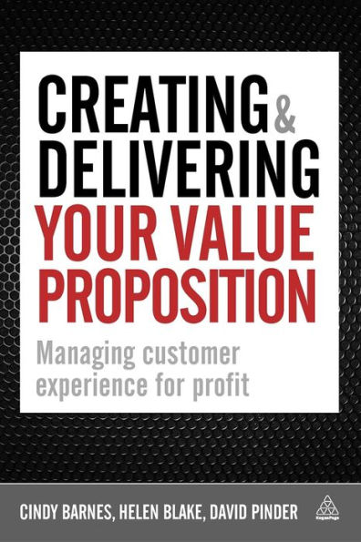 Creating & Delivering Your Value Proposition: Managing Customer Experience for Profit