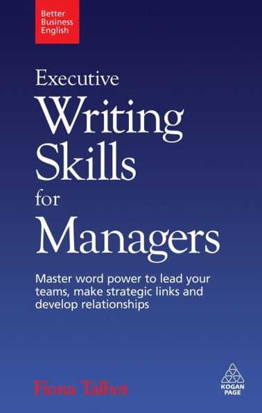 Executive Writing Skills for Managers: Master Word Power to Lead Your Teams, Make Strategic Links and Develop Relationships