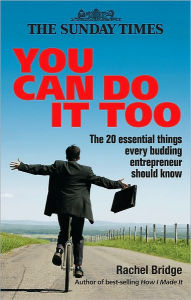 Title: You Can Do It Too: The 20 Essential Things Every Budding Entrepreneur, Author: Rachel Bridge