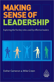 Title: Making Sense of Leadership: Exploring the Five Key Roles Used by Effective Leaders, Author: Esther Cameron