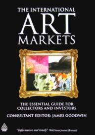 Title: The International Art Markets: The Essential Guide for Collectors and Investors, Author: James Goodwin