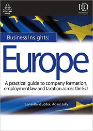 Title: Business Insights: Europe: A Practical Guide to Company Formation, Employment Law and Taxation Across the EU, Author: Adam Jolly