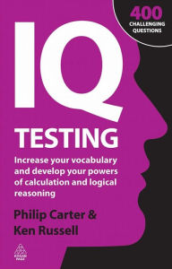 Title: IQ Testing: Increase Your Vocabulary and Develop Your Powers of Calculation and Logical Reasoning, Author: Philip Carter