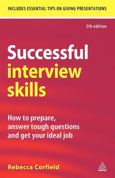 Successful Interview Skills: How to Prepare, Answer Tough Questions and Get Your Ideal Job