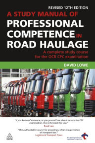 Title: A Study Manual of Professional Competence in Road Haulage: A Complete Study Course for the OCR CPC Examination, Author: David Lowe