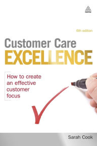 Title: Customer Care Excellence: How to Create an Effective Customer Focus, Author: Sarah Cook