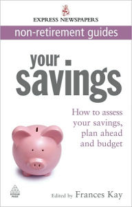 Title: Your Savings: How to Assess Your Savings, Plan Ahead and Budget, Author: Frances Kay