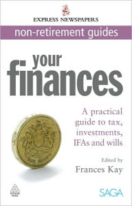 Title: Your Finances: A Practical Guide to Tax, Investments, IFAs and Wills Express Newspapers Non Retirement Guides, Author: Frances Kay