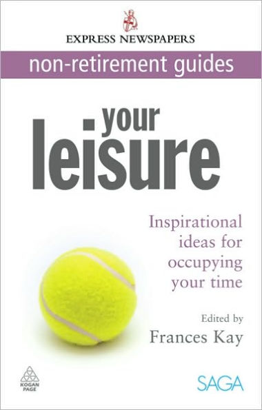 Your Leisure: Inspirational Ideas for Occupying Your Time Express Newspapers Non Retirement Guides